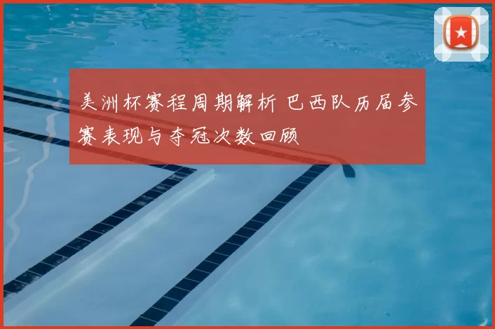 美洲杯赛程周期解析 巴西队历届参赛表现与夺冠次数回顾