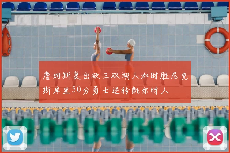 詹姆斯复出砍三双湖人加时胜尼克斯库里50分勇士逆转凯尔特人