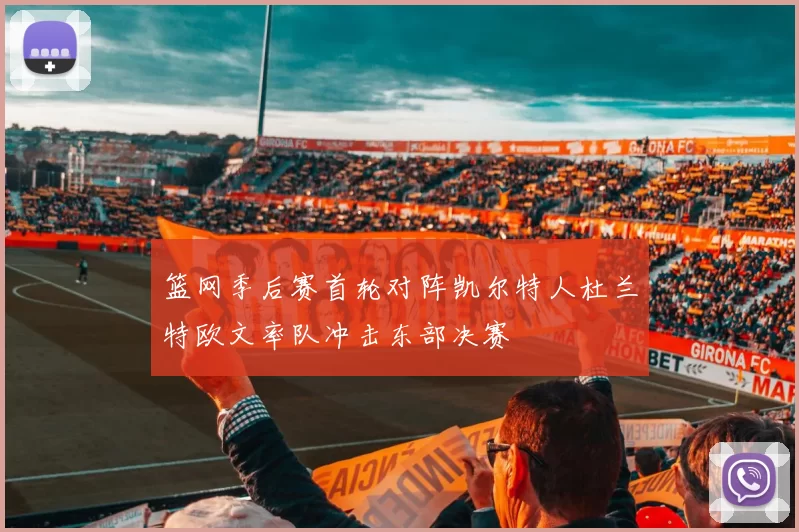 篮网季后赛首轮对阵凯尔特人杜兰特欧文率队冲击东部决赛