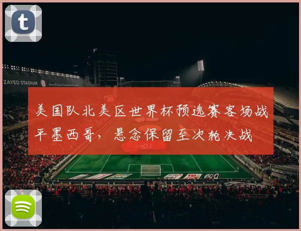 美国队北美区世界杯预选赛客场战平墨西哥，悬念保留至次轮决战